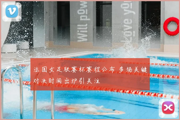 法国女足联赛杯赛程公布 多场关键对决时间出炉引关注