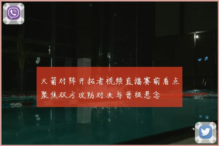 火箭对阵开拓者视频直播赛前看点聚焦双方攻防对决与晋级悬念