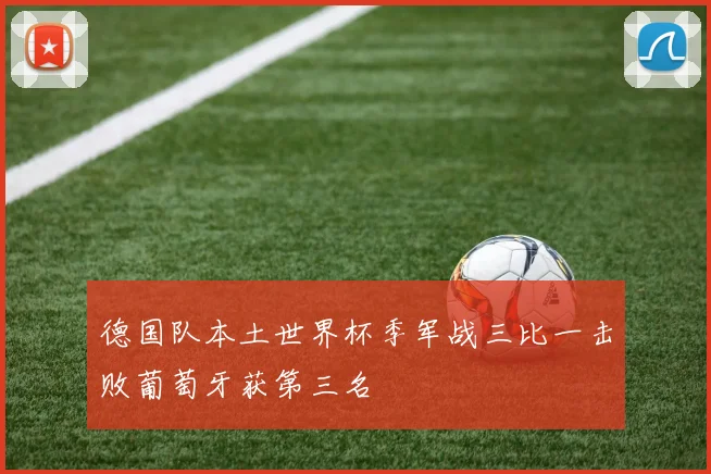 德国队本土世界杯季军战三比一击败葡萄牙获第三名