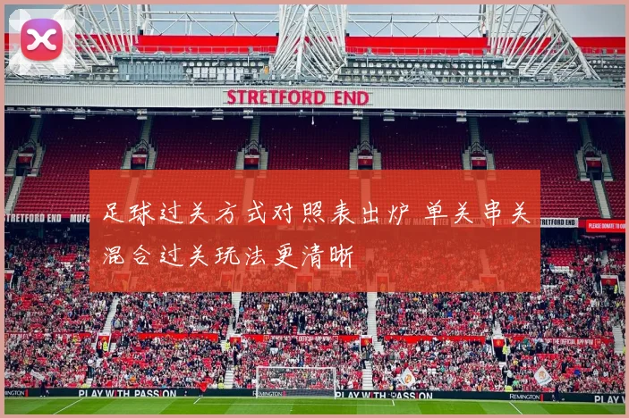 足球过关方式对照表出炉 单关串关混合过关玩法更清晰