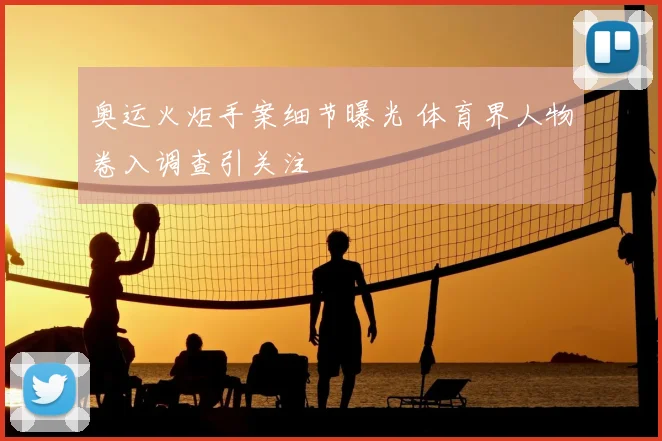 奥运火炬手案细节曝光 体育界人物卷入调查引关注