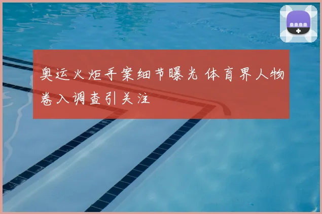 奥运火炬手案细节曝光 体育界人物卷入调查引关注