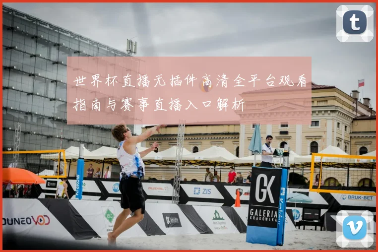世界杯直播无插件高清全平台观看指南与赛事直播入口解析