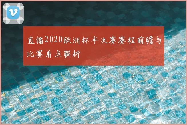直播2020欧洲杯半决赛赛程前瞻与比赛看点解析
