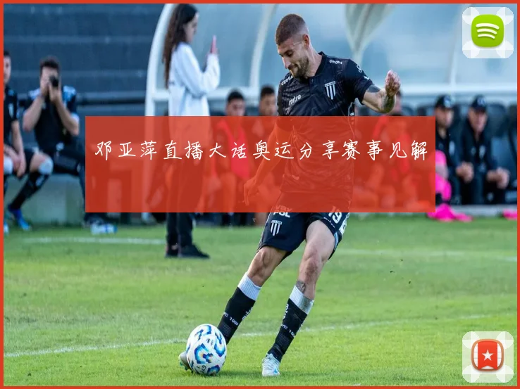 邓亚萍直播大话奥运分享赛事见解